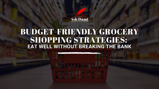 Budget-Friendly Grocery Shopping Strategies: Eat Well Without Breaking the Bank